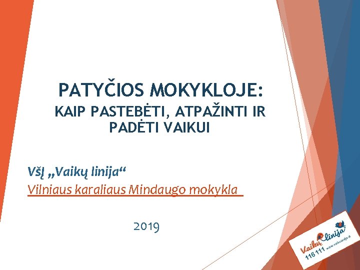 PATYČIOS MOKYKLOJE: KAIP PASTEBĖTI, ATPAŽINTI IR PADĖTI VAIKUI VšĮ „Vaikų linija“ Vilniaus karaliaus Mindaugo