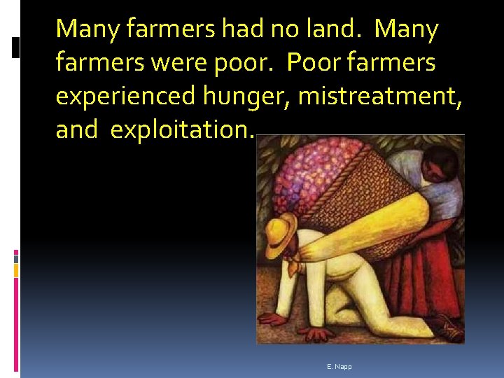 Many farmers had no land. Many farmers were poor. Poor farmers experienced hunger, mistreatment,