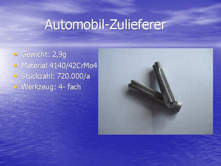 Automobil-Zulieferer • • Gewicht: 2, 9 g Material 4140/42 Cr. Mo 4 Stückzahl: 720.