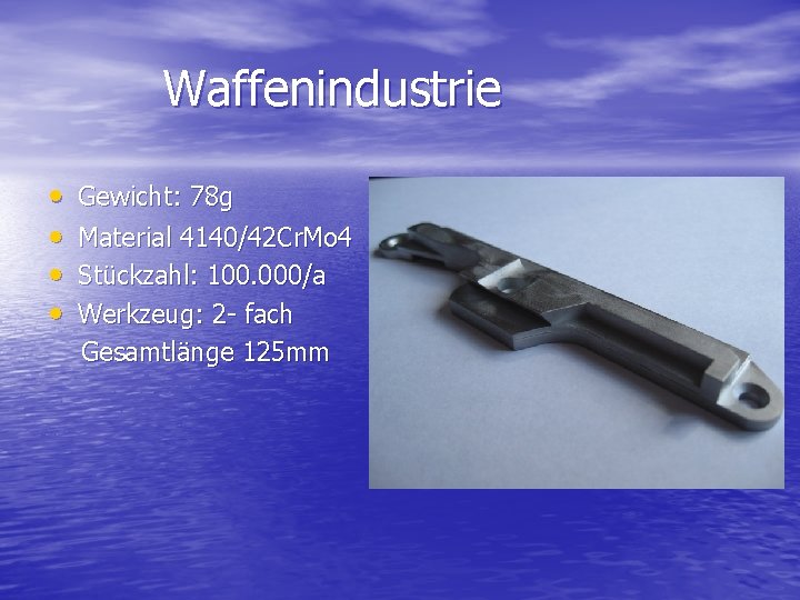 Waffenindustrie • • Gewicht: 78 g Material 4140/42 Cr. Mo 4 Stückzahl: 100. 000/a