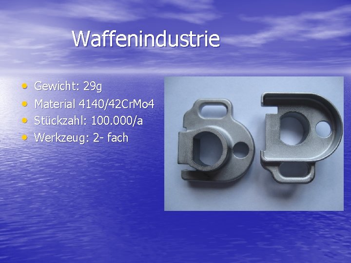 Waffenindustrie • • Gewicht: 29 g Material 4140/42 Cr. Mo 4 Stückzahl: 100. 000/a