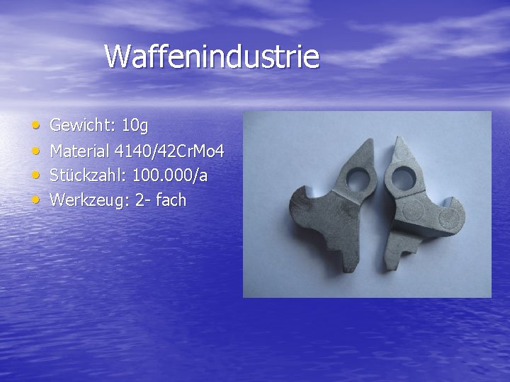 Waffenindustrie • • Gewicht: 10 g Material 4140/42 Cr. Mo 4 Stückzahl: 100. 000/a