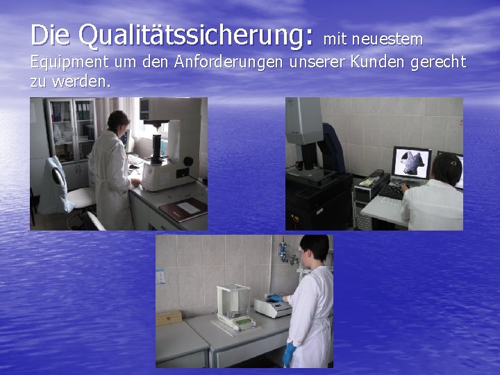 Die Qualitätssicherung: mit neuestem Equipment um den Anforderungen unserer Kunden gerecht zu werden. 