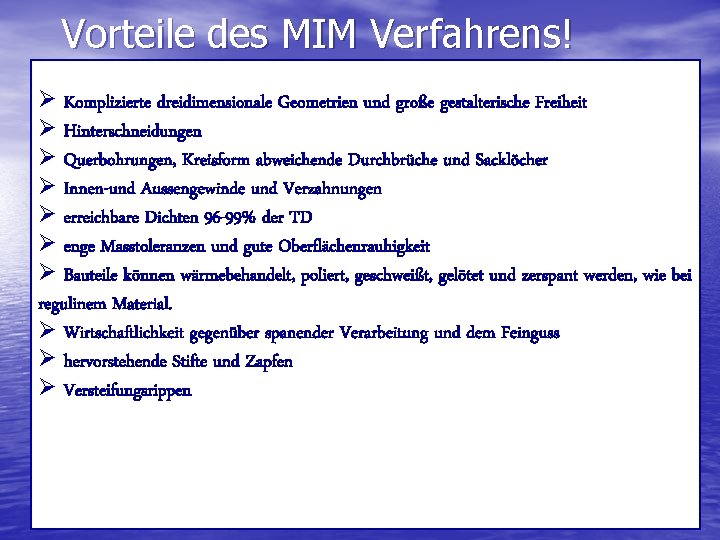 Vorteile des MIM Verfahrens! Ø Komplizierte dreidimensionale Geometrien und große gestalterische Freiheit Ø Hinterschneidungen