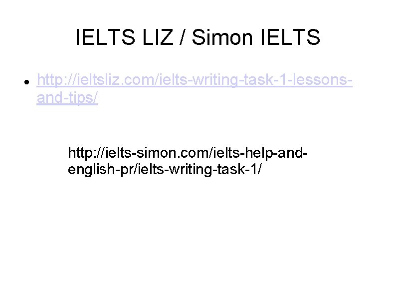 IELTS LIZ / Simon IELTS http: //ieltsliz. com/ielts-writing-task-1 -lessonsand-tips/ http: //ielts-simon. com/ielts-help-andenglish-pr/ielts-writing-task-1/ 