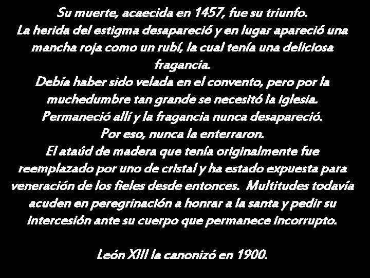 Su muerte, acaecida en 1457, fue su triunfo. La herida del estigma desapareció y