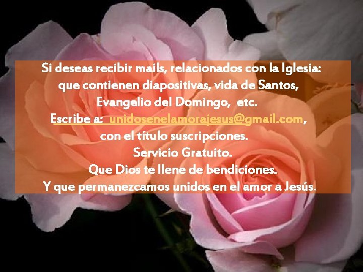 Si deseas recibir mails, relacionados con la Iglesia: que contienen diapositivas, vida de Santos,