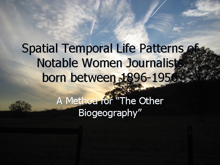Spatial Temporal Life Patterns of Notable Women Journalists born between 1896 -1956 A Method