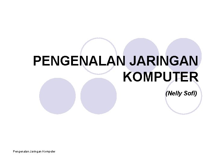 PENGENALAN JARINGAN KOMPUTER (Nelly Sofi) Pengenalan Jaringan Komputer 