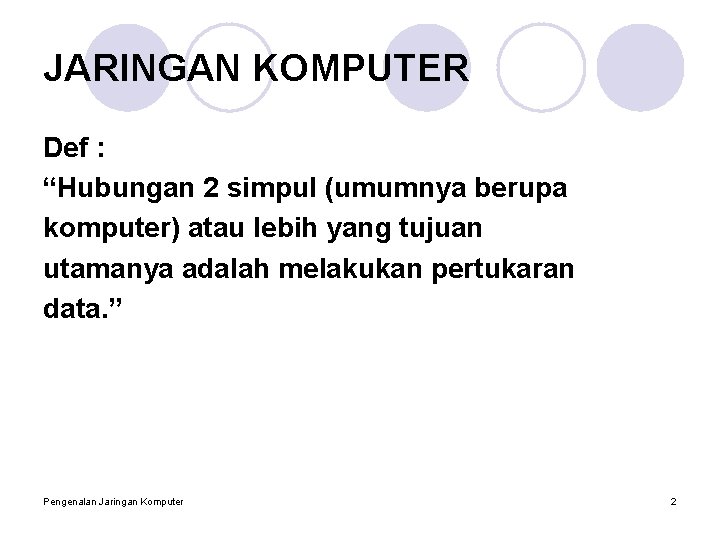 JARINGAN KOMPUTER Def : “Hubungan 2 simpul (umumnya berupa komputer) atau lebih yang tujuan
