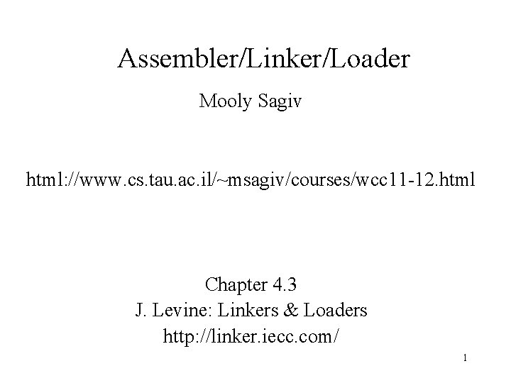 Assembler/Linker/Loader Mooly Sagiv html: //www. cs. tau. ac. il/~msagiv/courses/wcc 11 -12. html Chapter 4.