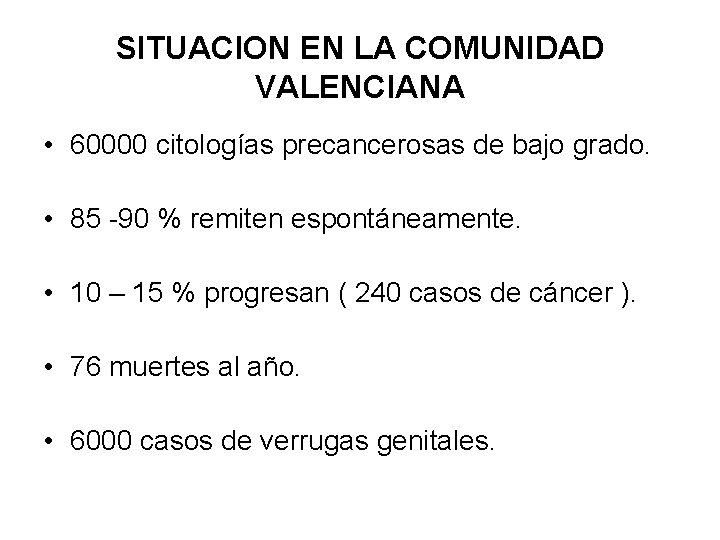 SITUACION EN LA COMUNIDAD VALENCIANA • 60000 citologías precancerosas de bajo grado. • 85