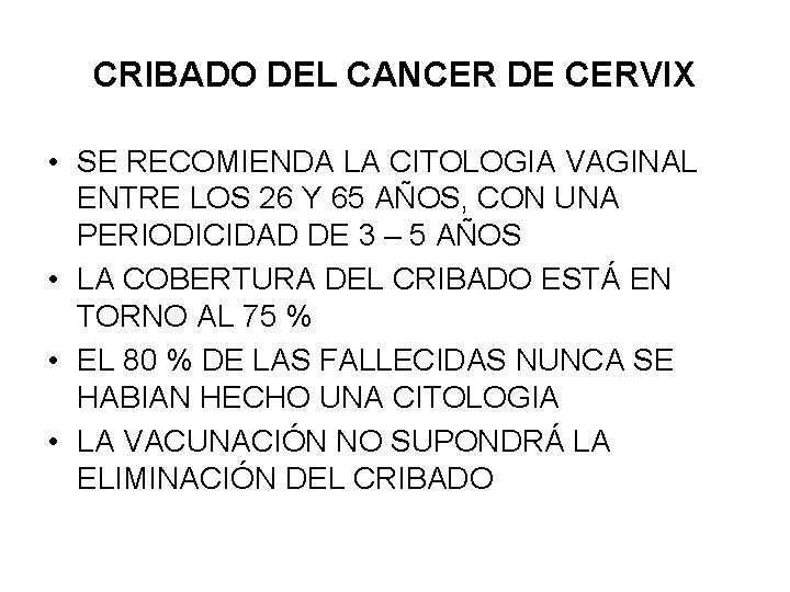 CRIBADO DEL CANCER DE CERVIX • SE RECOMIENDA LA CITOLOGIA VAGINAL ENTRE LOS 26