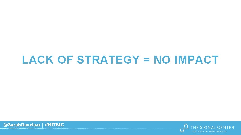 LACK OF STRATEGY = NO IMPACT @Sarah. Davelaar | #HITMC LACK OF STRATEGY = NO IMPACT @Sarah. Davelaar | #HITMC
