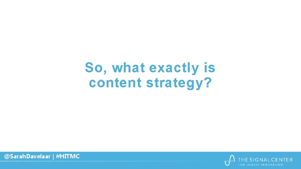 So, what exactly is content strategy? @Sarah. Davelaar | #HITMC So, what exactly is content strategy? @Sarah. Davelaar | #HITMC