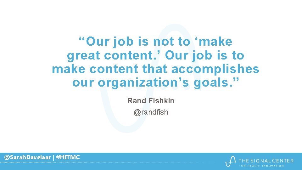 “Our job is not to ‘make great content. ’ Our job is to make “Our job is not to ‘make great content. ’ Our job is to make