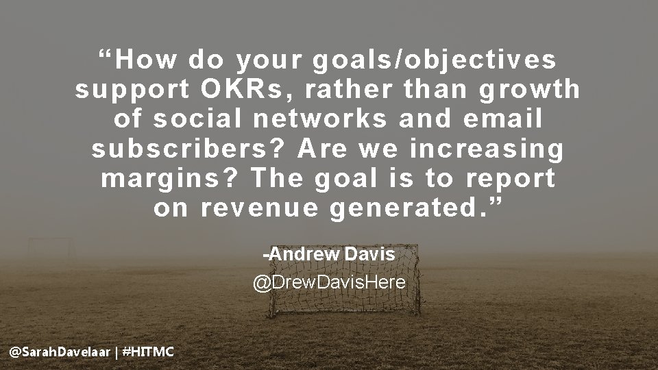 “How do your goals/objectives support OKRs, rather than growth of social networks and email “How do your goals/objectives support OKRs, rather than growth of social networks and email