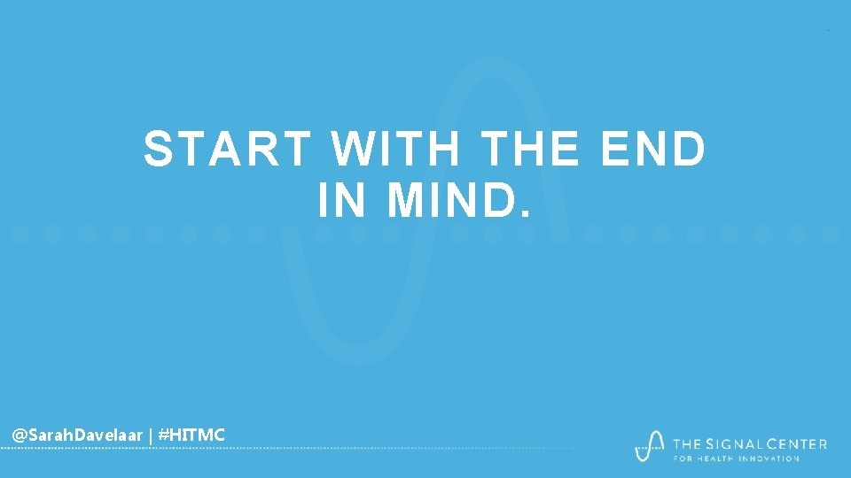 START WITH THE END IN MIND. @Sarah. Davelaar | #HITMC START WITH THE END IN MIND. @Sarah. Davelaar | #HITMC
