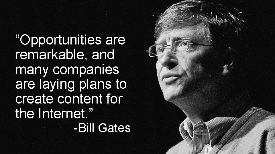 “Opportunities are remarkable, and many companies are laying plans to create content for the “Opportunities are remarkable, and many companies are laying plans to create content for the