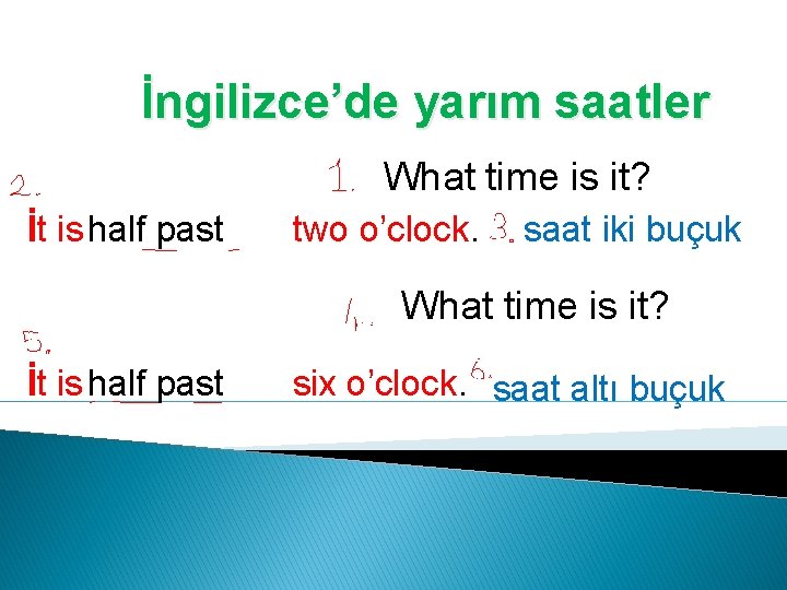 İngilizce’de yarım saatler What time is it? İt is half past two o’clock. saat