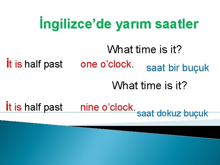 İngilizce’de yarım saatler What time is it? İt is half past one o’clock. saat