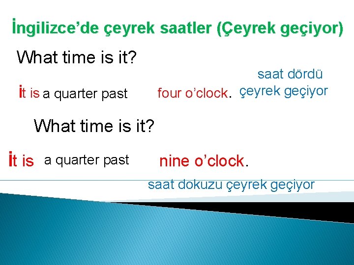 İngilizce’de çeyrek saatler (Çeyrek geçiyor) What time is it? saat dördü four o’clock. çeyrek
