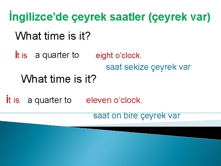 İngilizce’de çeyrek saatler (çeyrek var) What time is it? İt is a quarter to