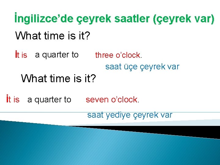 İngilizce’de çeyrek saatler (çeyrek var) What time is it? İt is a quarter to