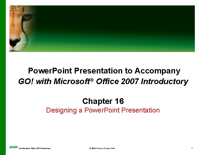 Power. Point Presentation to Accompany GO! with Microsoft® Office 2007 Introductory Chapter 16 Designing