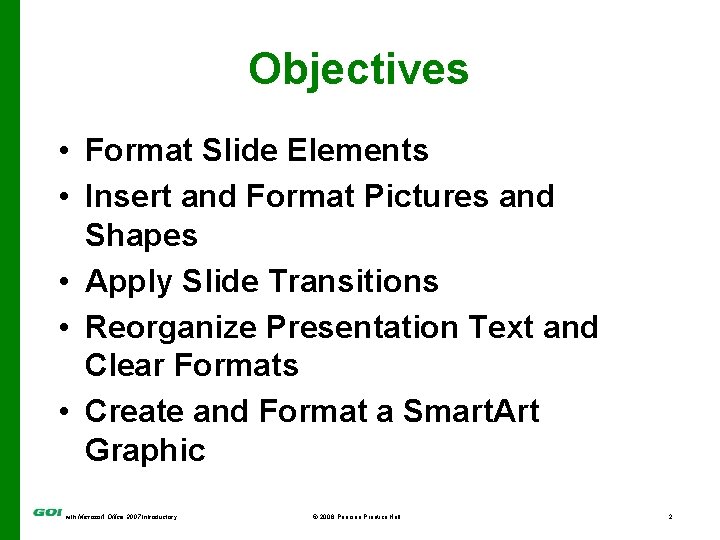 Objectives • Format Slide Elements • Insert and Format Pictures and Shapes • Apply
