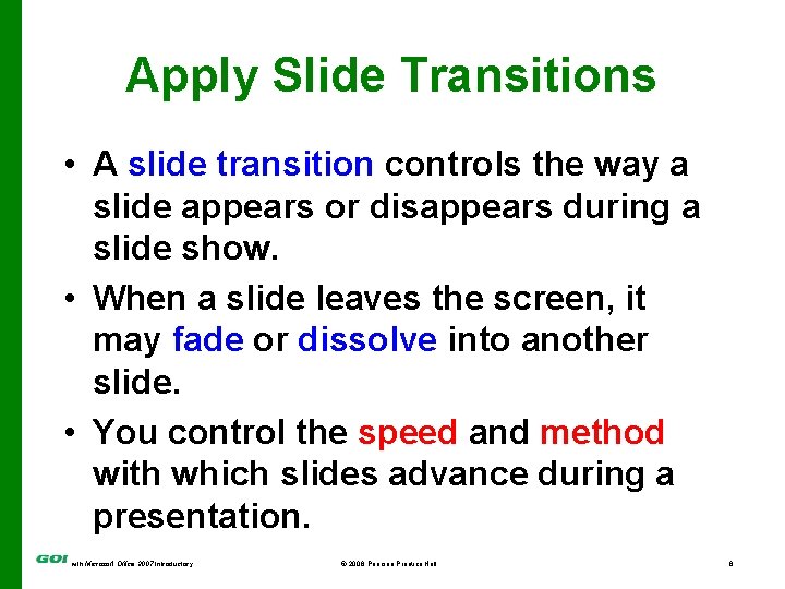 Apply Slide Transitions • A slide transition controls the way a slide appears or