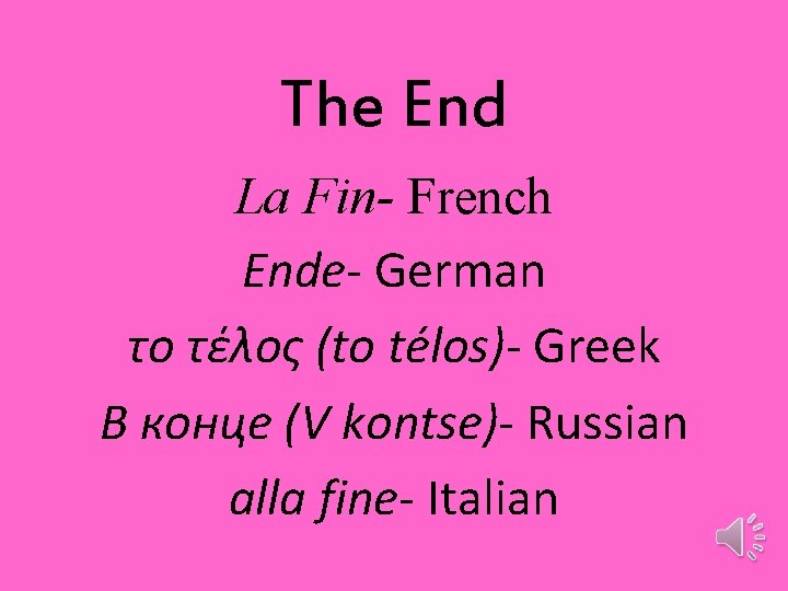 The End La Fin- French Ende- German το τέλος (to télos)- Greek В конце