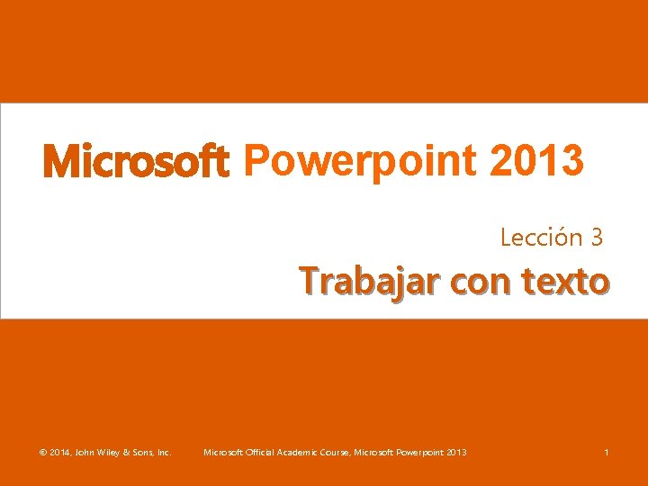 Microsoft Powerpoint 2013 Lección 3 Trabajar con texto © 2014, John Wiley & Sons,