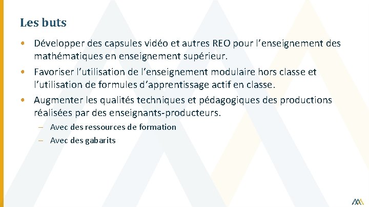 Les buts • Développer des capsules vidéo et autres REO pour l’enseignement des mathématiques