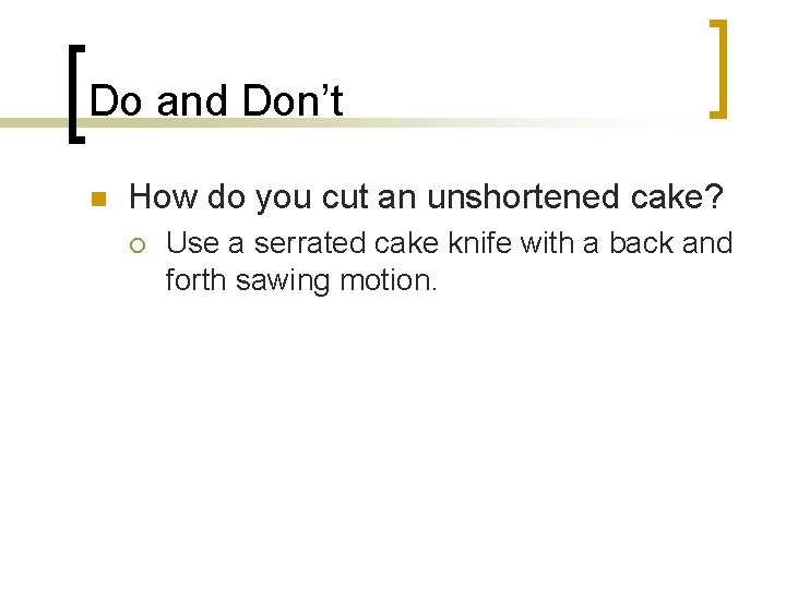 Do and Don’t n How do you cut an unshortened cake? ¡ Use a