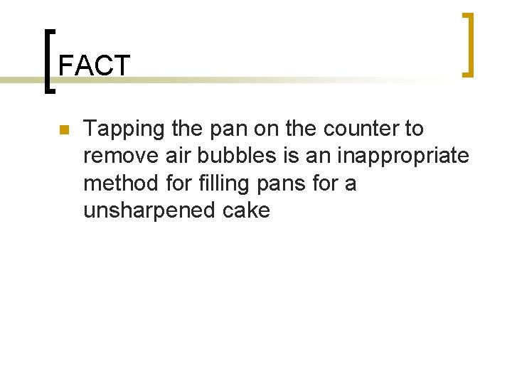 FACT n Tapping the pan on the counter to remove air bubbles is an
