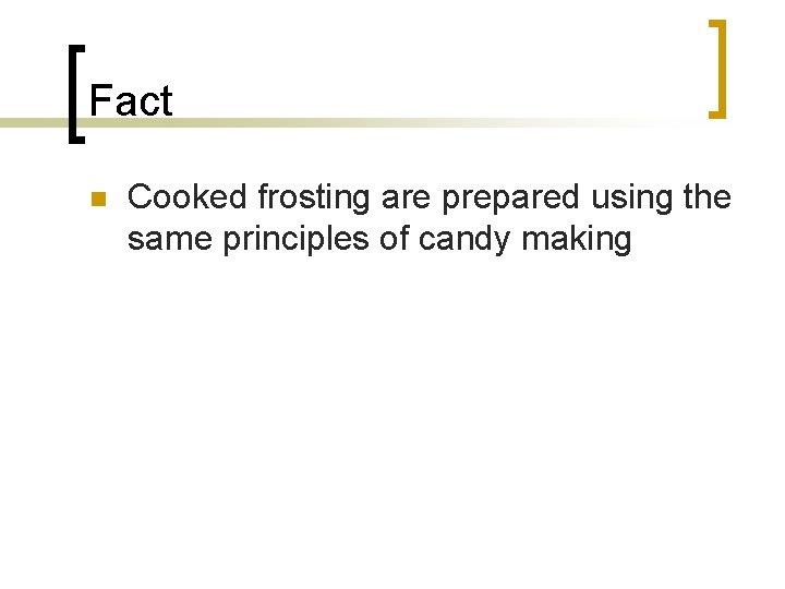 Fact n Cooked frosting are prepared using the same principles of candy making 