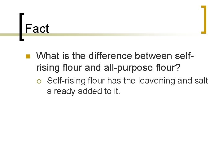 Fact n What is the difference between selfrising flour and all-purpose flour? ¡ Self-rising