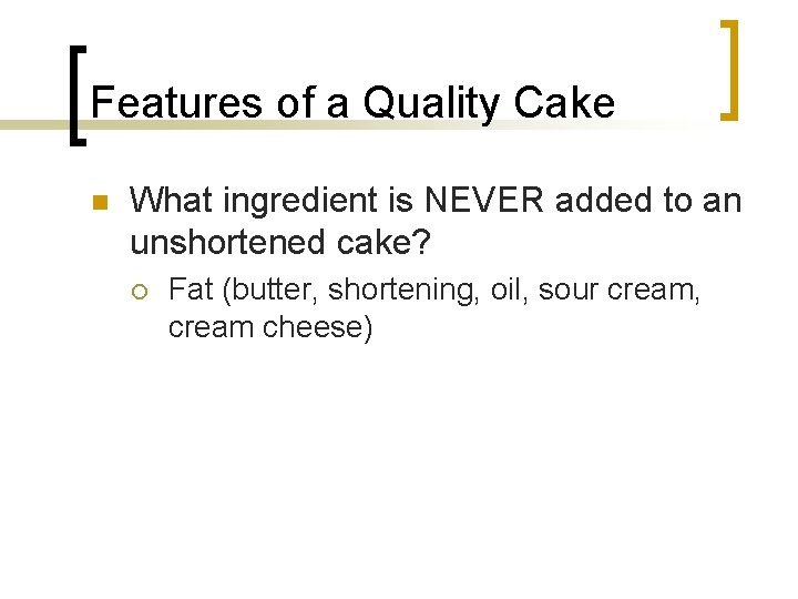 Features of a Quality Cake n What ingredient is NEVER added to an unshortened