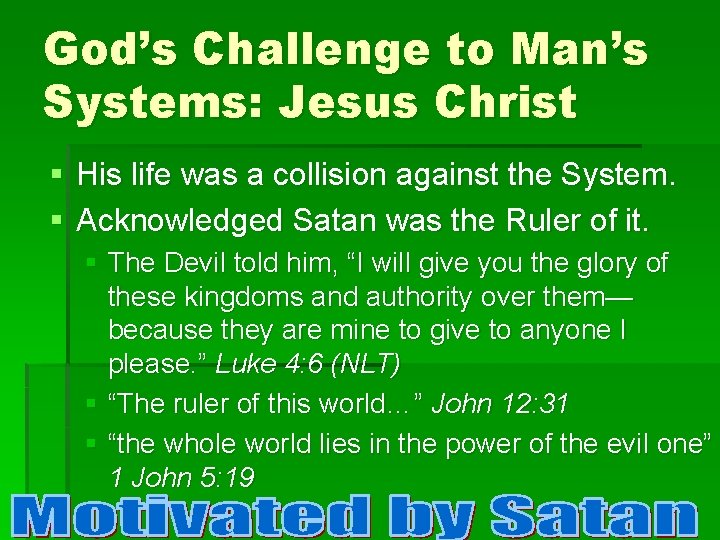 God’s Challenge to Man’s Systems: Jesus Christ § His life was a collision against