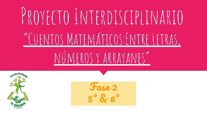 Proyecto Interdisciplinario “Cuentos Matemáticos: Entre Letras, números y arrayanes” Fase 2 5° & 6°