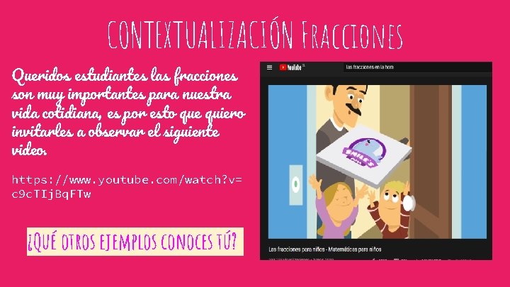 CONTEXTUALIZACIÓN Fracciones Queridos estudiantes las fracciones son muy importantes para nuestra vida cotidiana, es