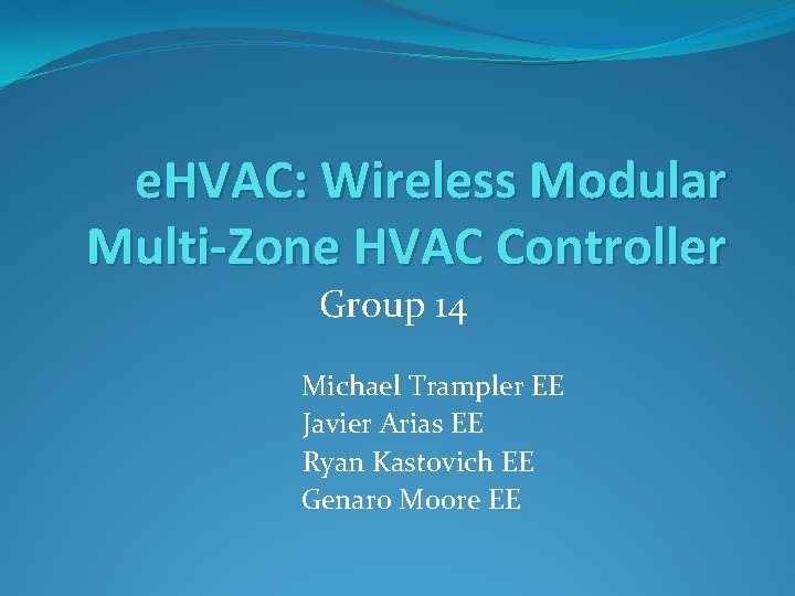  e. HVAC: Wireless Modular Multi-Zone HVAC Controller Group 14 Michael Trampler EE Javier