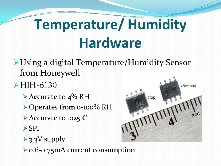 Temperature/ Humidity Hardware ØUsing a digital Temperature/Humidity Sensor from Honeywell ØHIH-6130 Ø Accurate to