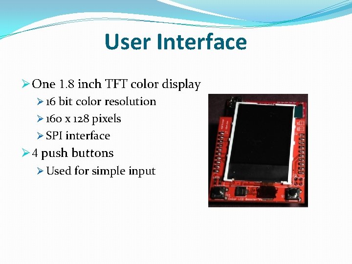 User Interface Ø One 1. 8 inch TFT color display Ø 16 bit color
