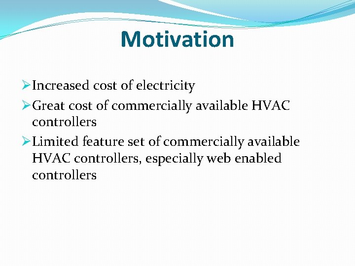 Motivation ØIncreased cost of electricity ØGreat cost of commercially available HVAC controllers ØLimited feature