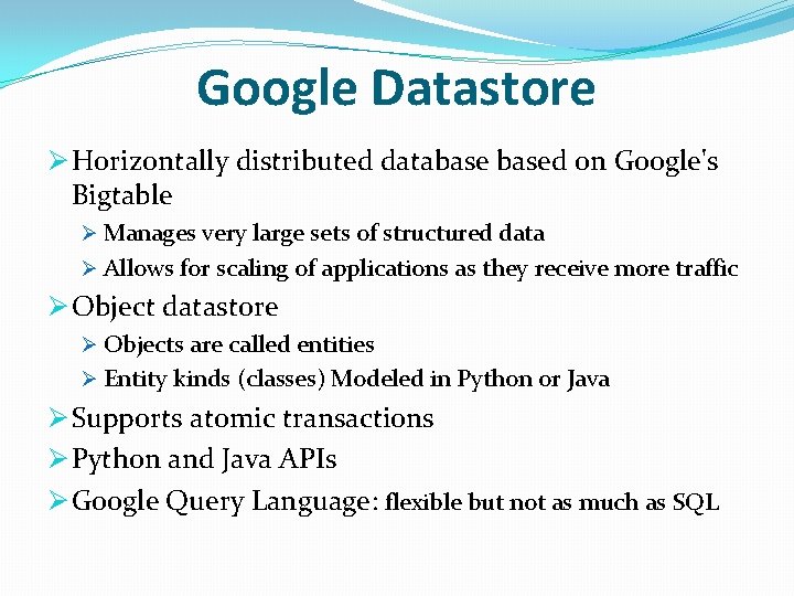 Google Datastore Ø Horizontally distributed databased on Google's Bigtable Ø Manages very large sets