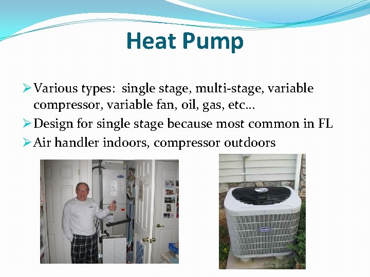 Heat Pump Ø Various types: single stage, multi-stage, variable compressor, variable fan, oil, gas,