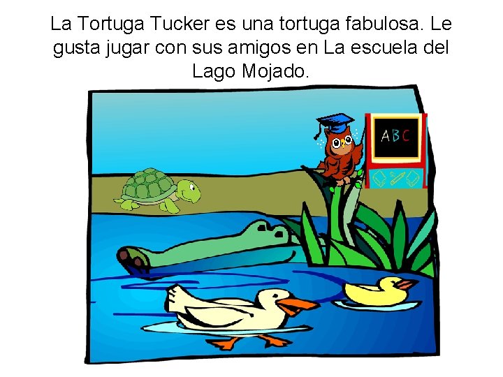 La Tortuga Tucker es una tortuga fabulosa. Le gusta jugar con sus amigos en