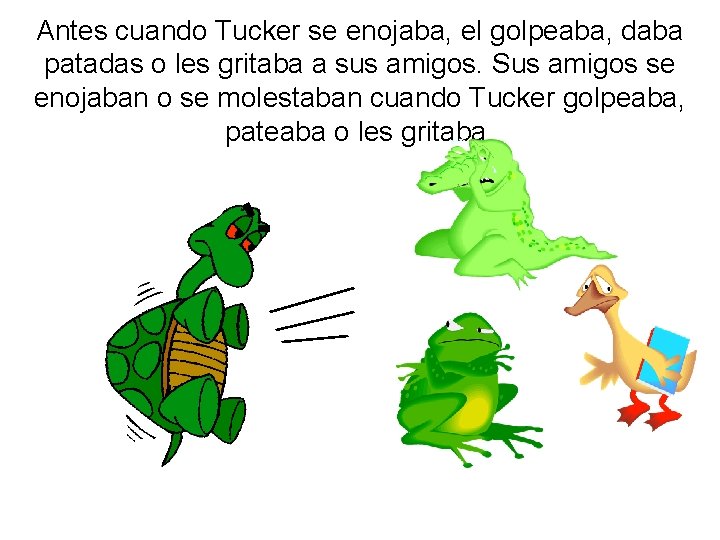 Antes cuando Tucker se enojaba, el golpeaba, daba patadas o les gritaba a sus